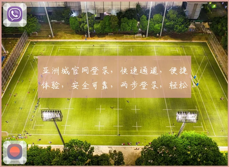 亚洲城官网登录，快速通道，便捷体验，安全可靠，两步登录，轻松享受